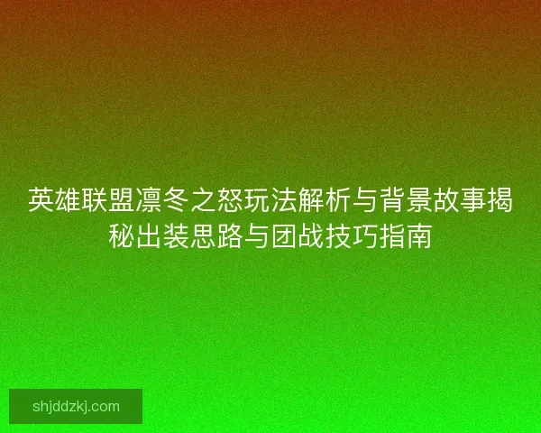 英雄联盟凛冬之怒玩法解析与背景故事揭秘出装思路与团战技巧指南